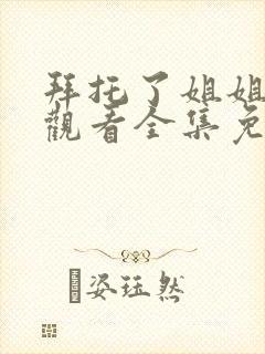 拜托了姐姐在线观看全集免费播放