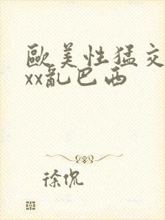 欧美性猛交xxxx乱巴西