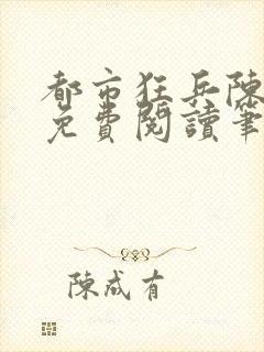 都市狂兵陈六何免费阅读笔趣阁