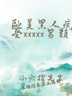 欧美黑人疯狂性受xxxxx另类视西