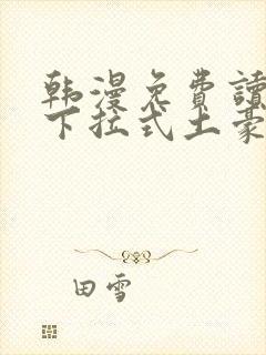 韩漫免费读漫画下拉式土豪漫