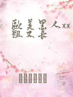 欧美黑人xx又粗又长