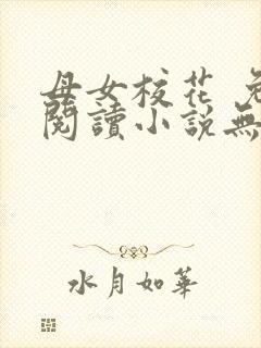 母女校花 免费阅读小说无弹窗