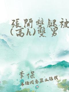 张开双腿被鬼草(高h)双男