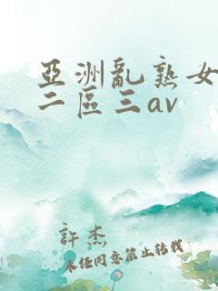 亚洲乱熟女一区二区三av