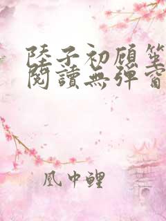 陆子初顾笙免费阅读无弹窗笔趣阁