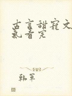 古言甜宠文一口气看完