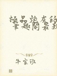 极品炮灰的日常 笔趣阁最新章节更新内容