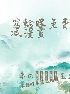 写轮眼免费无删减漫画