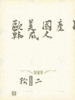 欧美 国产 日韩 成人