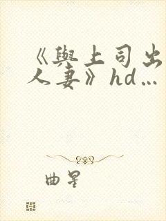 《与上司出轨的人妻》hd…