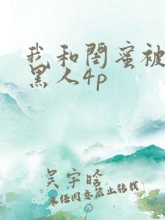 我和闺蜜被四个黑人4p