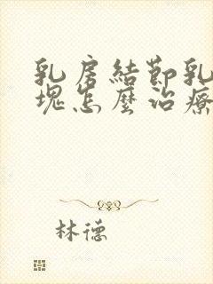 乳房结节乳腺肿块怎么治疗