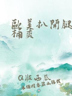 欧美扒开腿让人桶爽