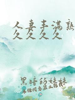 人妻丰满熟妇久久久久久