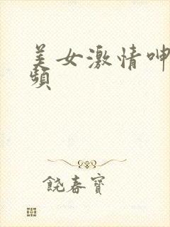 美女激情呻吟视频