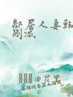邻居人妻韩漫无删减