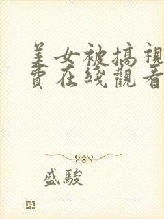 美女被搞视频免费在线观看