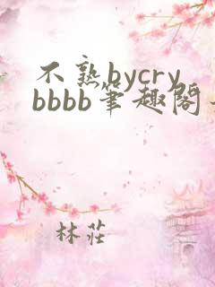 不熟bycrybbbb笔趣阁最新章节