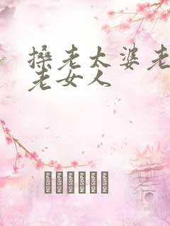 搡老太婆老熟女老女人