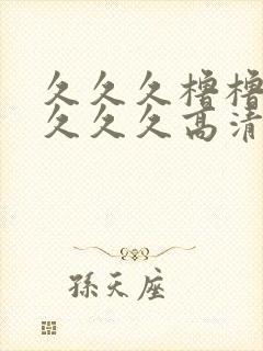 久久久橹橹橹久久久久高清