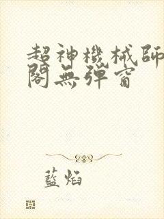 超神机械师笔趣阁无弹窗