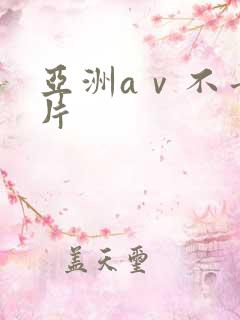 亚洲aⅴ不卡毛片