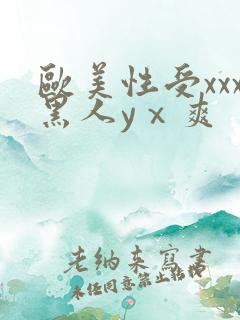 欧美性受xxx黑人yⅹ爽