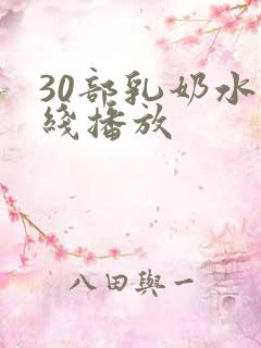 30部乳奶水在线播放