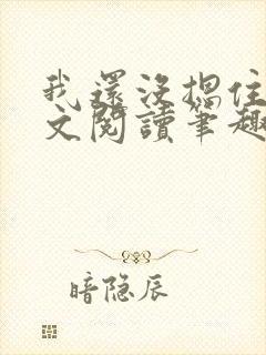 我还没摁住她全文阅读笔趣阁