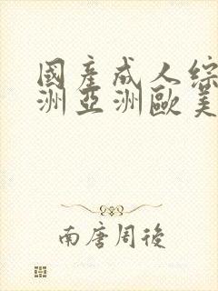 国产成人综合亚洲亚洲欧美一欧美日韩