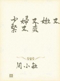 少妇又嫩又湿又紧又爽