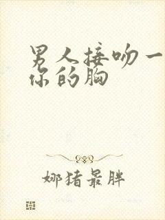 男人接吻一直摸你的胸