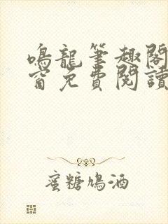 鸣龙笔趣阁无弹窗免费阅读