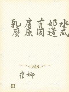 乳房有奶水是什么原因造成的