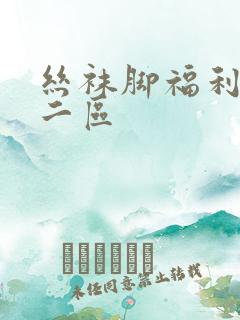 丝袜脚福利一区二区