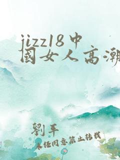 jizz18中国女人高潮