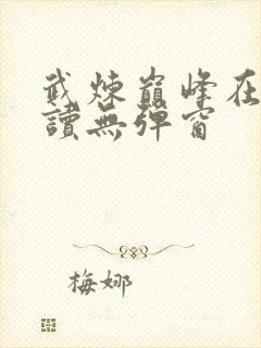 武炼巅峰在线阅读无弹窗