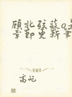 顾北弦苏o最新章节更新笔趣阁