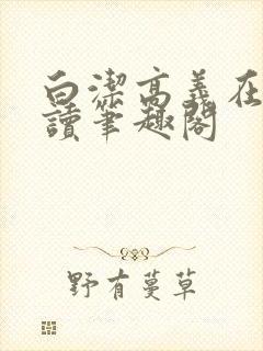 白洁高义在线阅读笔趣阁