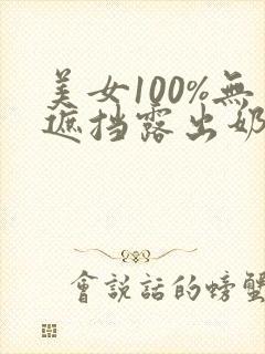 美女100%无遮挡露出奶子