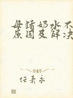 母猪奶水不足的原因及解决办法