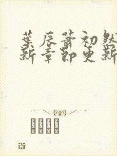 叶辰萧初然免最新章节更新