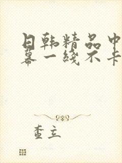 日韩精品中文字幕一线不卡