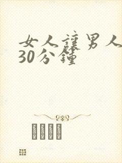 女人让男人爽捅30分钟