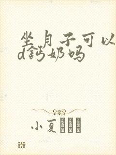 坐月子可以喝ad钙奶吗