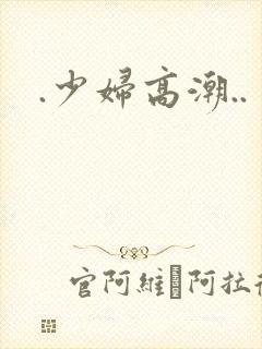 .少妇高潮..