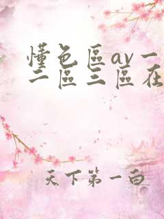 懂色区av一区二区三区在线播放