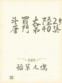 斗罗大陆2绝世唐门第40集