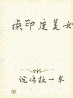 操印度美女大逼